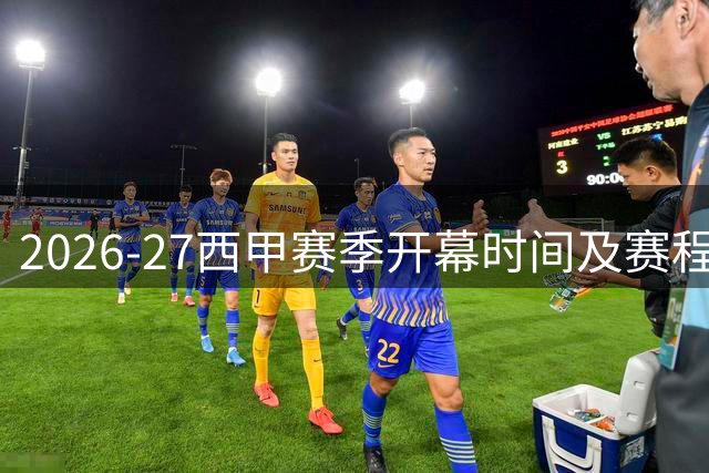 2026-27西甲赛季开幕时间及赛程看点解析